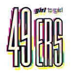 49ERS - Girl To Girl - 12 inch 45 rpm