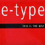 E-type - This Is The Way Album