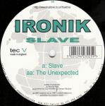 Ironik  - Slave / The Unexpected - TeC - Techno