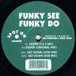Funky See Funky Do - Deeper / Get Down - Spot On Records - Trance